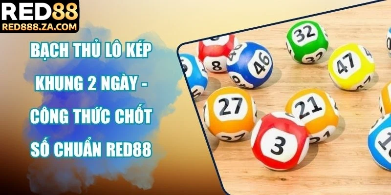 Bạch thủ lô kép khung 2 ngày