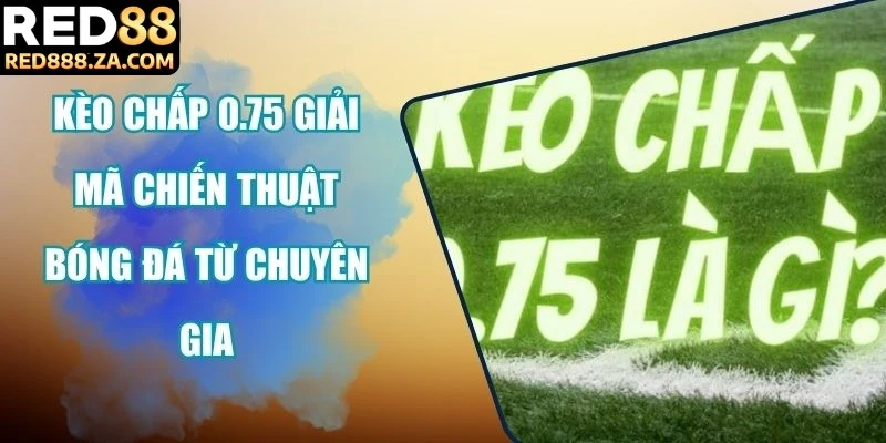 kèo chấp 0.75