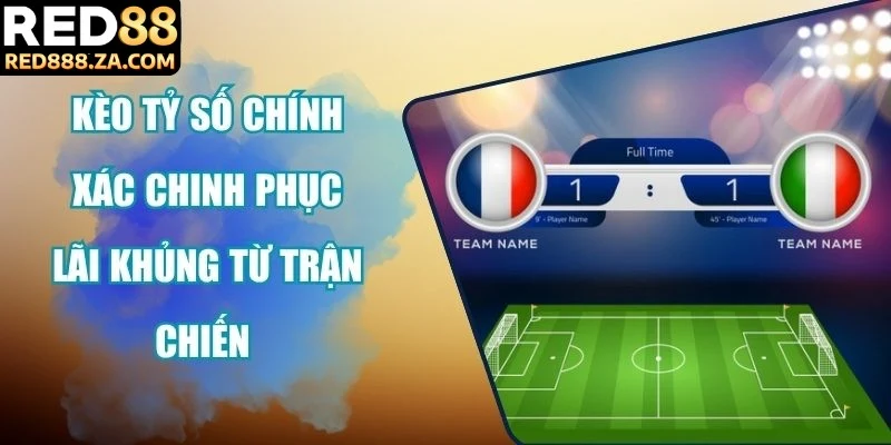 Kèo tỷ số chính xác