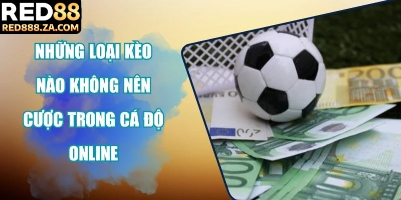 những loại kèo nào không nên cược