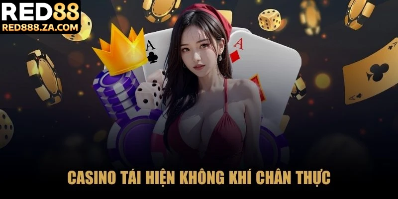Casino tái hiện không khí chân thực