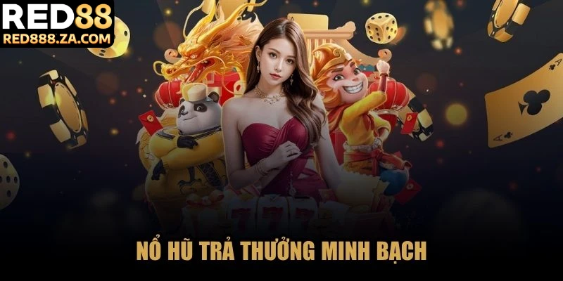 Nổ hũ trả thưởng minh bạch